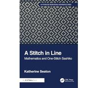 A Stitch in Line: Mathematics and One-Stitch Sashiko (AK Peters/CRC Recreational Mathematics Series)