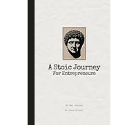 A Stoic Journey for Entrepreneurs: Volume 1: Foundations of Stoic Leadership