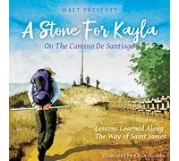A Stone For Kayla, On the Camino De Santiago: Lessons Learned Along The Way of Saint James
