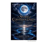 A Storm of Conversion Unseen- Currents of Tales Foreseen: An uncharted path to mend an interrupted journey-a fate undeserved (Sanctuary Amongst the Stars)