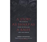 A Story as Sharp as a Knife: The Classical Haida Mythtellers and Their World (Masterworks of the Classical Haida Mythtellers, 1)