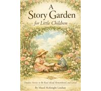 A Story Garden for Little Children: Timeless Tales of Wonder and Joy for Young Hearts