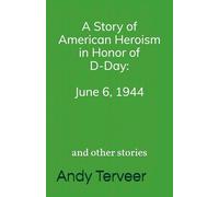 A Story of American Heroism in Honor of D-Day: June 6, 1944: And Other Stories