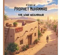 A Story of Prophet Mohammad: The Kind Neighbor: An Illustrated Islamic Story Book About Prophet Muhammad for Kids