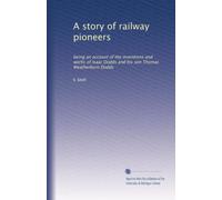 A story of railway pioneers: being an account of the inventions and works of Isaac Dodds and his son Thomas Weatherburn Dodds
