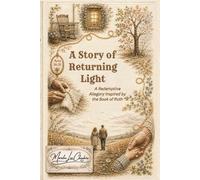 A Story of Returning Light: A Redemptive Allegory Inspired by the Book of Ruth