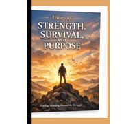 A Story of Strength, Survival, and Purpose: 50+ A Journey Through Pain, Growth, and Becoming)Lessons Born from Life’s Hardest Seasons