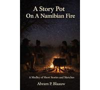 A Story Pot on A Namibian Fire: A Medley of Short Stories and Sketches