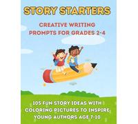 A Story Starter Creative Writing Prompts for Grades 2-4: 105 Written Ideas with Coloring Pictures to Inspire Young Authors Ages 7-10