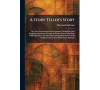 A Story Teller's Story: The Tale of an American Writer's Journey Through His Own Imaginative World and Through the World of Facts, With Many of His ... in Many Notes--in Four Books--and an Epilogue