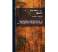 A Story Teller's Story: The Tale of an American Writer's Journey Through His Own Imaginative World and Through the World of Facts, With Many of His ... in Many Notes--in Four Books--and an Epilogue