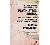 A Straight Talking Introduction to Psychiatric Drugs: The truth about how they work and how to come off them (The Straight Talking Introductions Series)