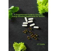 A Straightforward Guide to Choosing Energy Boosting Supplements for Seniors
