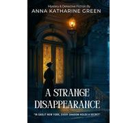 A Strange Disappearance By Anna Katharine Green (Illustrated & Annotated): A Thrilling Detective Hunt Through New York's Dark Secrets