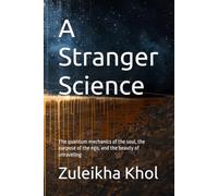 A Stranger Science: The quantum mechanics of the soul, the purpose of the ego, and the beauty of unraveling