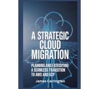 A Strategic Cloud Migration: Planning and Executing a Seamless Transition to AWS, Azure, or GCP