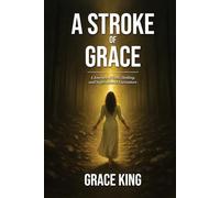 A Stroke of Grace: A Journey of Faith, Healing, and Supernatural Encounters