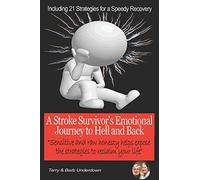 A Stroke Survivor's Emotional Journey to Hell and Back: Includes 21 strategies for a speedy recovery