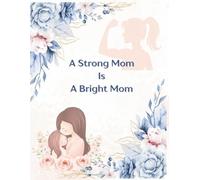 A Strong Mom Is A Bright Mom: Empowering Fitness & Wellness Logbook for Moms on a Journey to Strength, Balance, and Self-Care ( 8,5x11 100 pages )