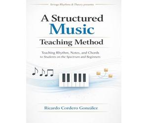 A Structured Music Teaching Method: Teaching Rhythm, Notes, and Chords to Students in the Spectrum and Beginners