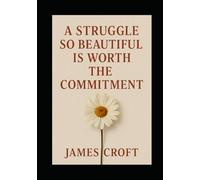 A Struggle So Beautiful Is Worth The Commitment (Words That Hit Home When Life Hits Hard): Everyday Motivation for the Moments You Feel Like Giving Up.