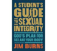 A Student's Guide to Sexual Integrity: God's Plan for Sex and Your Body