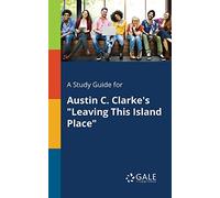 A Study Guide for Austin C. Clarke's "Leaving This Island Place"