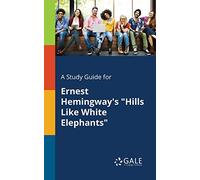 A Study Guide for Ernest Hemingway’s "Hills Like White Elephants"