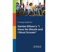 A Study Guide for Harlan Ellison's "I Have No Mouth and I Must Scream"