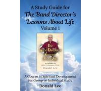 A Study Guide for The Band Director’s Lessons About Life: Volume 1: A Course in Spiritual Development for Group or Individual Study