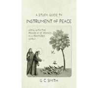 A Study Guide to Instrument of Peace: Living with the Prayer of St. Francis in a Fractured World