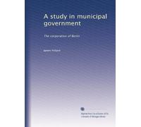 A study in municipal government: The corporation of Berlin