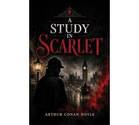 A Study in Scarlet: The First Sherlock Holmes Mystery