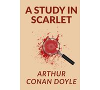 A Study In Scarlet: The First Sherlock Holmes Novel