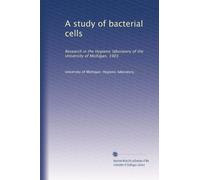 A study of bacterial cells: Research in the Hygienic laboratory of the University of Michigan, 1903