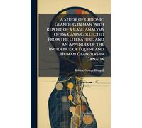 A Study of Chronic Glanders in man With Report of a Case, Analysis of 156 Cases Collected From the Literature, and an Appendix of the Incidence of Equine and Human Glanders in Canada