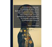 A Study of Chronic Glanders in man With Report of a Case, Analysis of 156 Cases Collected From the Literature, and an Appendix of the Incidence of Equine and Human Glanders in Canada