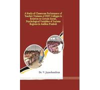 A Study of Classroom Performance of Teacher-Trainees of DIET Colleges in Relation to Certain Social, Psychological Variables of Various Regions in Andhra Pradesh