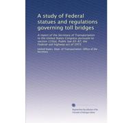 A study of Federal statues and regulations governing toll bridges: A report of the Secretary of Transportation to the United States Congress pursuant ... 93-87, the Federal-aid highway act of 1973