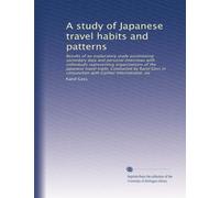 A study of Japanese travel habits and patterns: Results of an exploratory study assimilating secondary data and personal interviews with individuals ... with Gaither International, inc: Volume 1