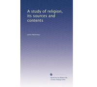 A study of religion, its sources and contents: Volume 1