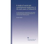 A study of social and constitutional tendencies in the early years of Edward III: as illustrated more especially by the events connected with the ministerial inquiries of 1340 and the following years