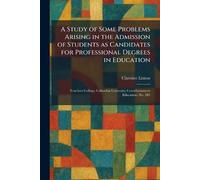 A Study of Some Problems Arising in the Admission of Students as Candidates for Professional Degrees in Education: Teachers College, Columbia University Contributions to Education, No. 285