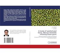 A study of spotted pod borer, Maruca testulalis infesting Green gram: Seasonal incidence, varietal screening and management of spotted pod borer, Maruca testulalis infesting Green gram