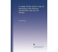 A study of the artist's way of working in the various handicrafts and arts of design: Volume 1