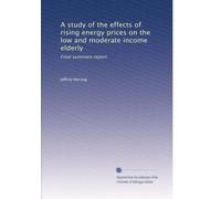 A study of the effects of rising energy prices on the low and moderate income elderly: Final summary report