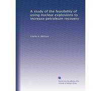 A study of the feasibility of using nuclear explosions to increase petroleum recovery