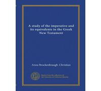 A study of the imperative and its equivalents in the Greek New Testament (Vol-1)