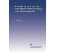 A study of the implications of applying quantitative risk criteria in the licensing of nuclear power plants in the United States