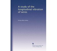 A study of the longitudinal vibration of wires: Volume 1